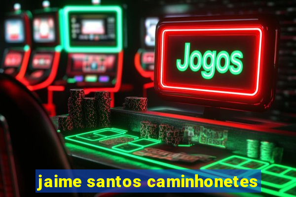 jaime santos caminhonetes