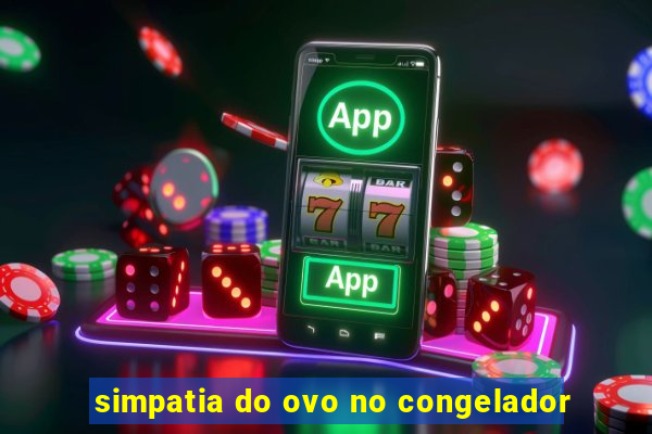 simpatia do ovo no congelador