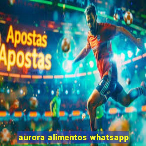 aurora alimentos whatsapp