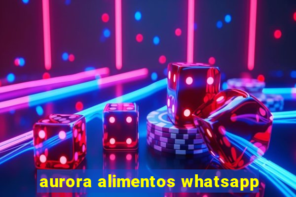 aurora alimentos whatsapp