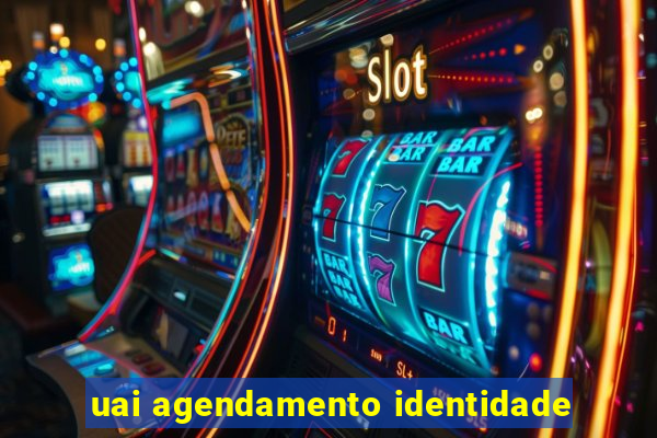 uai agendamento identidade