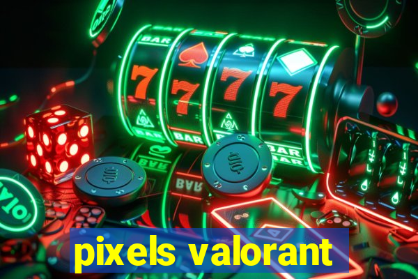 pixels valorant