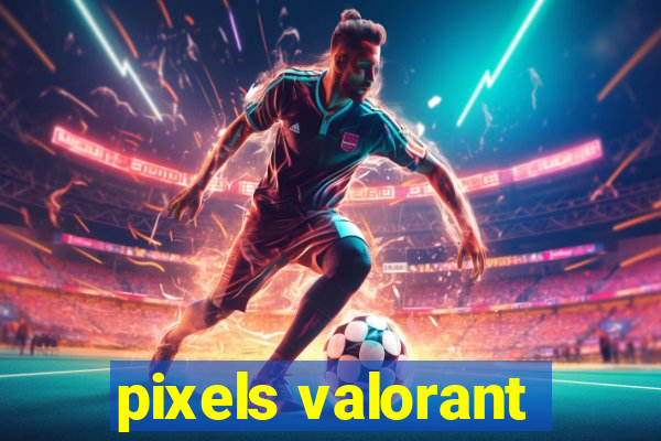 pixels valorant