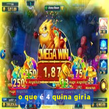 o que é 4 quina giria