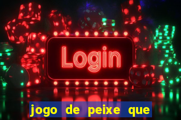 jogo de peixe que ganha dinheiro