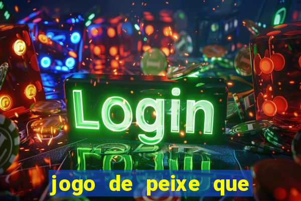 jogo de peixe que ganha dinheiro