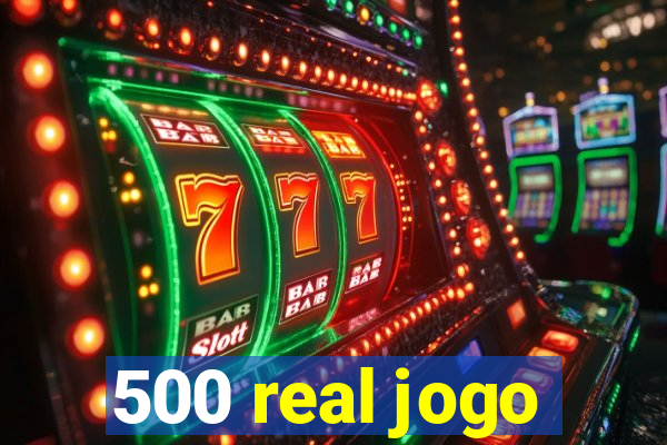 500 real jogo