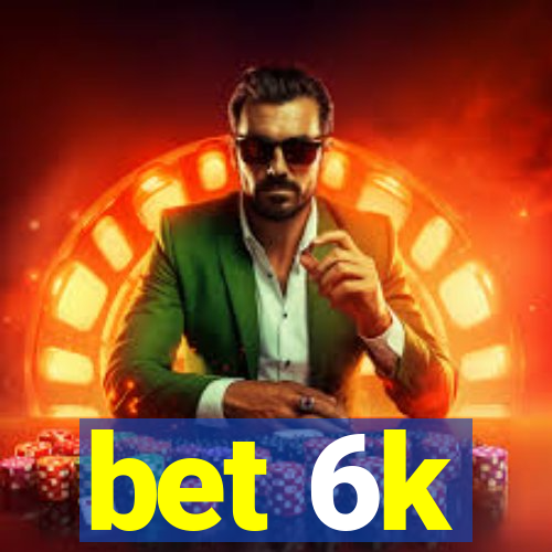 bet 6k