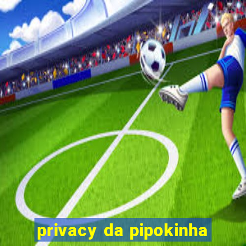 privacy da pipokinha