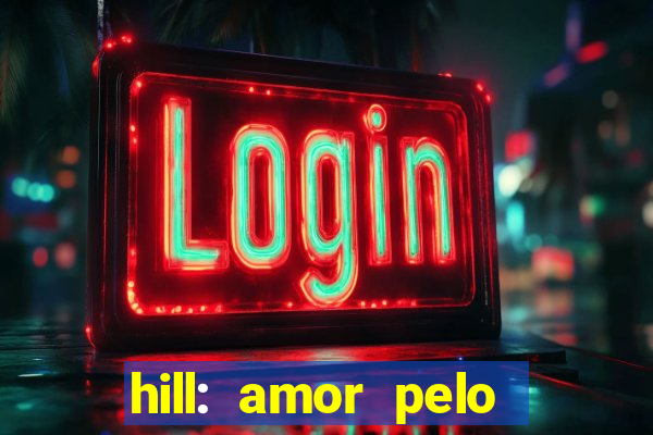 hill: amor pelo jogo online