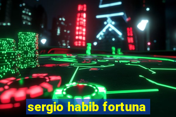 sergio habib fortuna