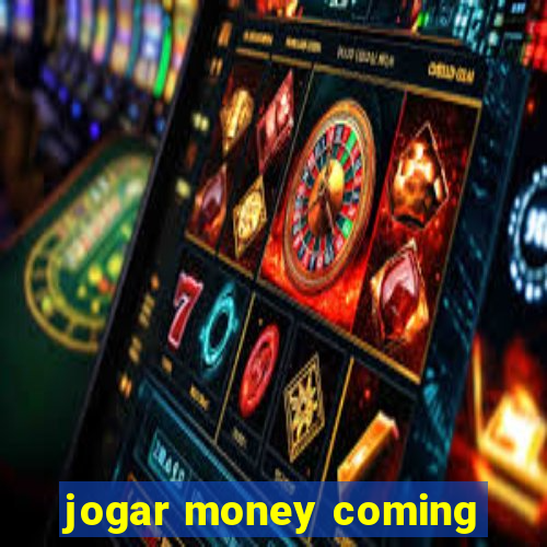 jogar money coming