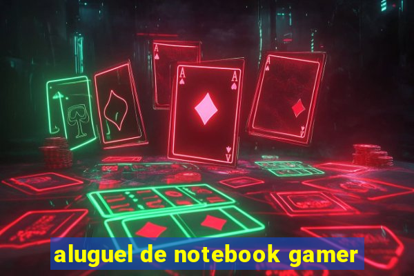 aluguel de notebook gamer