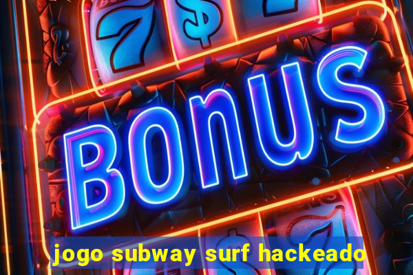 jogo subway surf hackeado