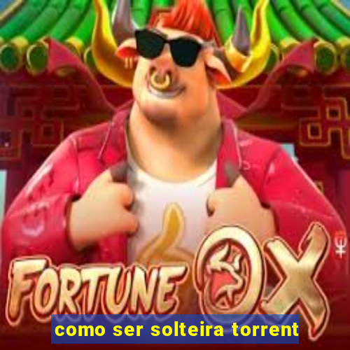 como ser solteira torrent