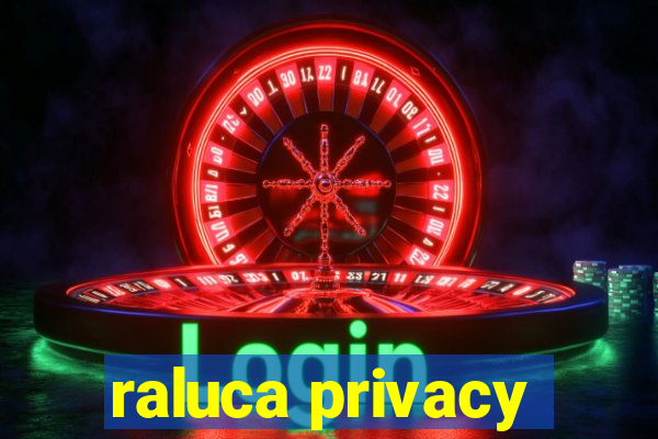 raluca privacy