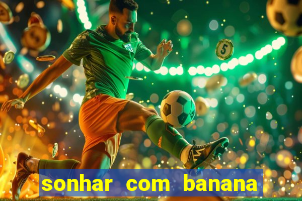 sonhar com banana no jogo do bicho