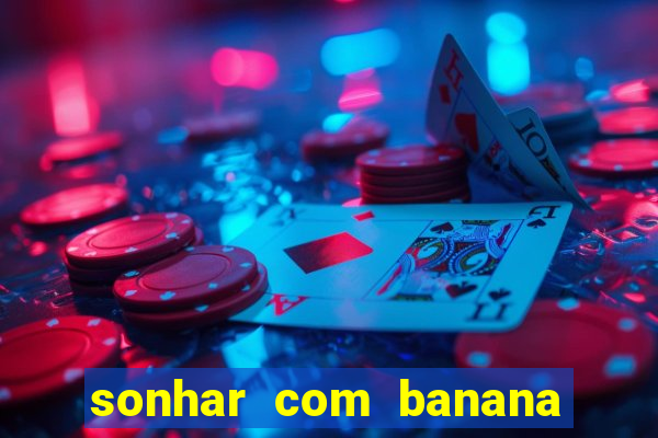 sonhar com banana no jogo do bicho