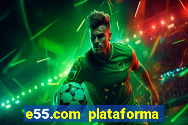 e55.com plataforma de jogos