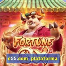 e55.com plataforma de jogos