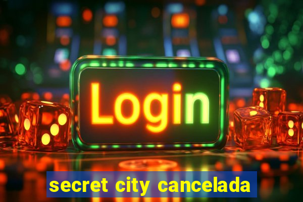 secret city cancelada