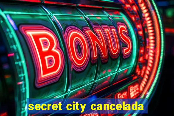 secret city cancelada