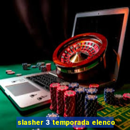 slasher 3 temporada elenco