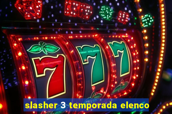 slasher 3 temporada elenco