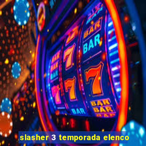 slasher 3 temporada elenco