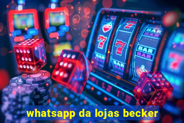 whatsapp da lojas becker