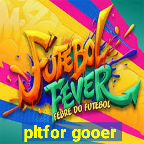 pltfor gooer