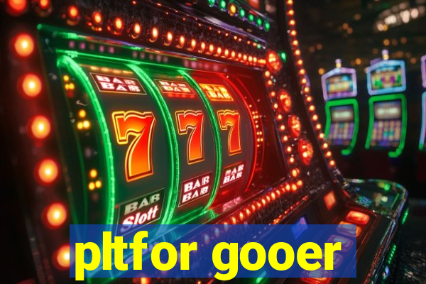 pltfor gooer