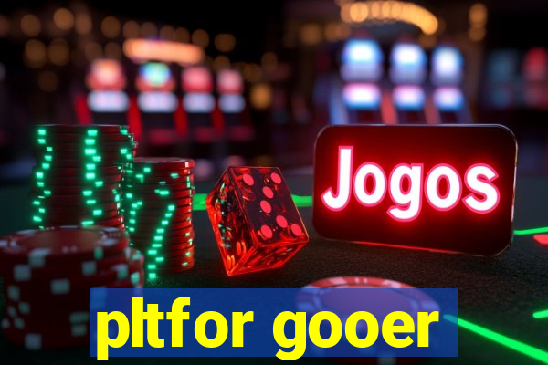 pltfor gooer