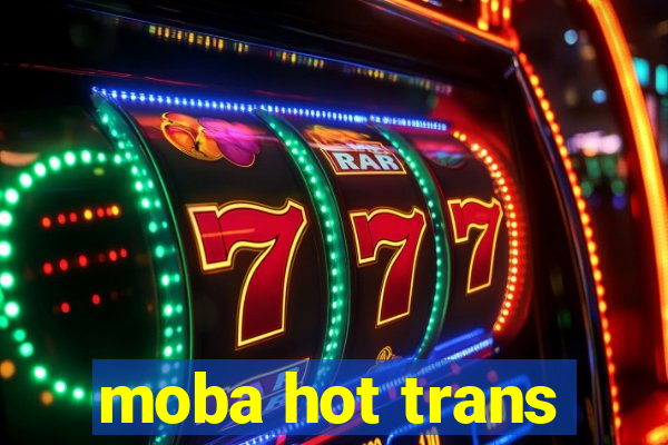 moba hot trans