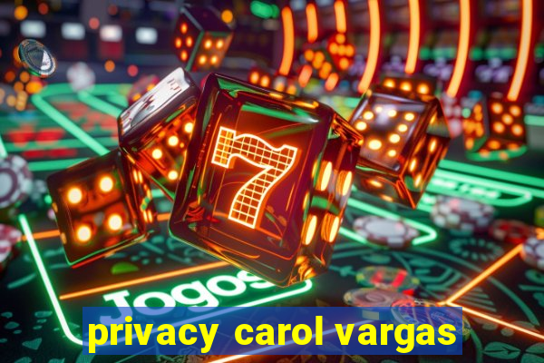 privacy carol vargas