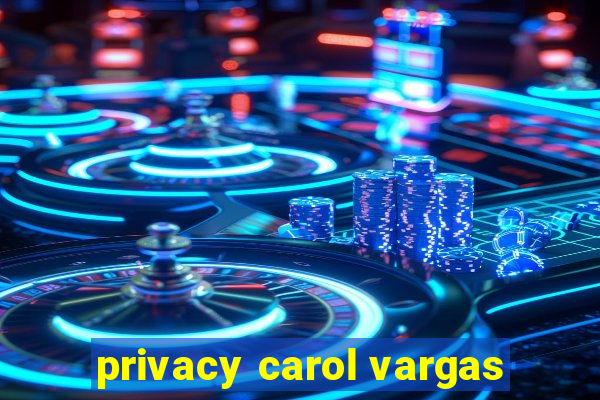 privacy carol vargas