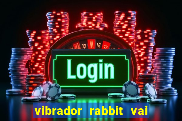 vibrador rabbit vai e vem