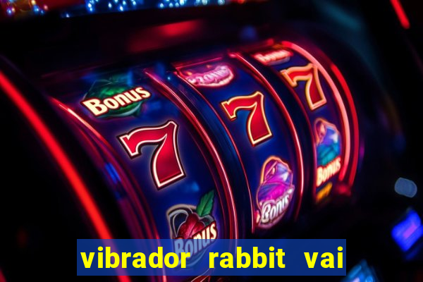 vibrador rabbit vai e vem