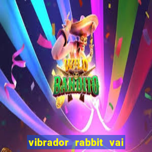 vibrador rabbit vai e vem