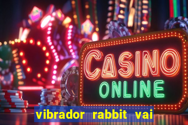 vibrador rabbit vai e vem