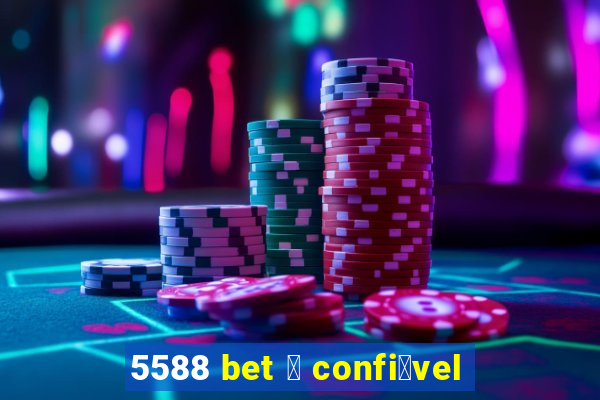 5588 bet 茅 confi谩vel