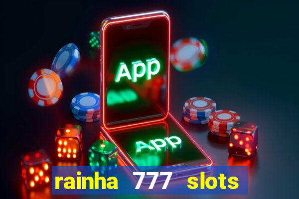 rainha 777 slots paga mesmo