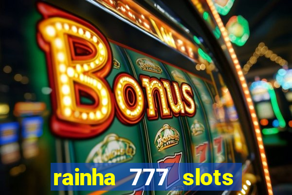 rainha 777 slots paga mesmo