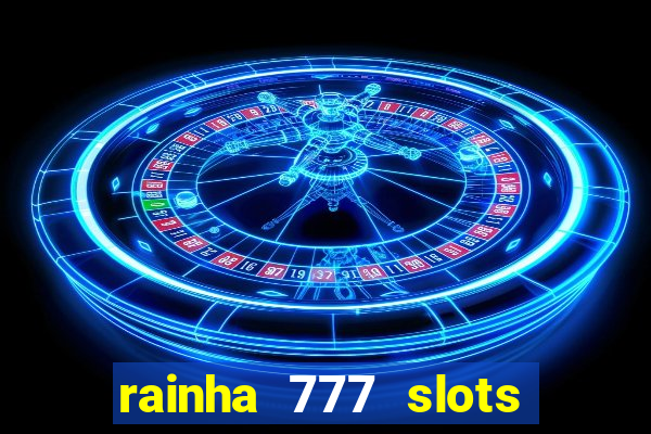 rainha 777 slots paga mesmo