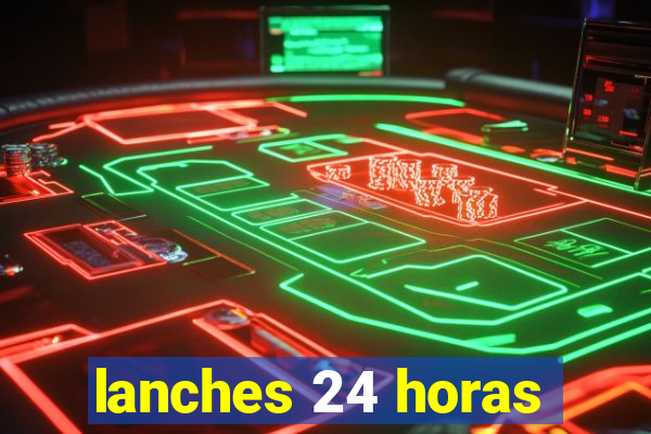 lanches 24 horas