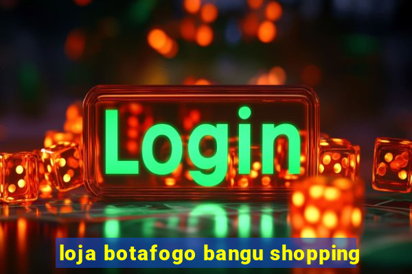 loja botafogo bangu shopping