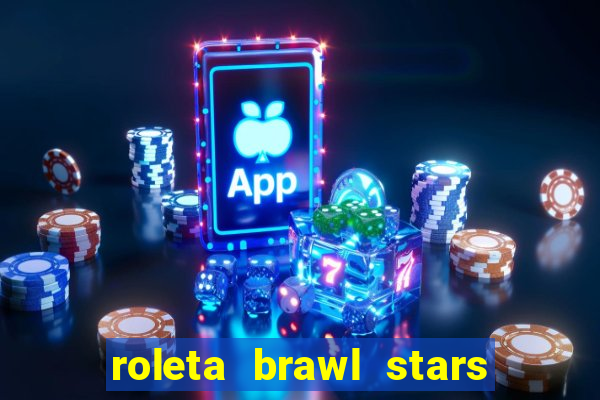 roleta brawl stars 2024 84 brawlers