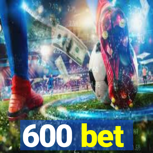 600 bet