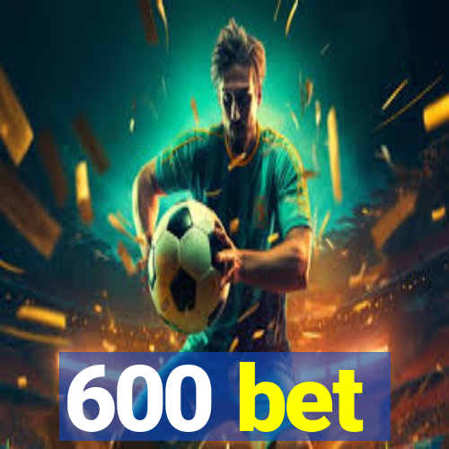 600 bet