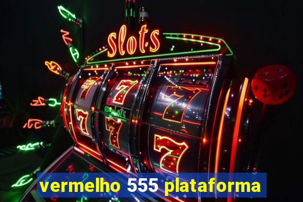 vermelho 555 plataforma